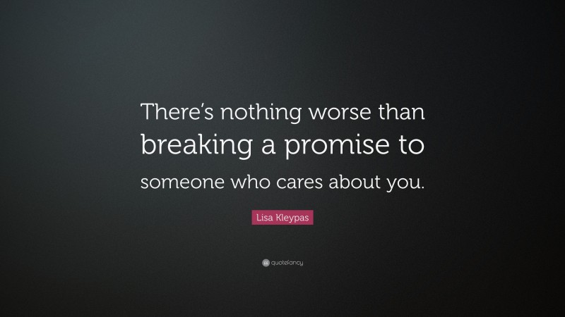 Lisa Kleypas Quote: “There’s nothing worse than breaking a promise to someone who cares about you.”