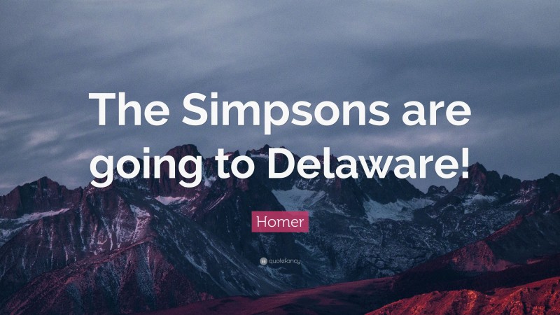 Homer Quote: “The Simpsons are going to Delaware!”