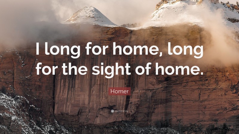 Homer Quote: “I long for home, long for the sight of home.”