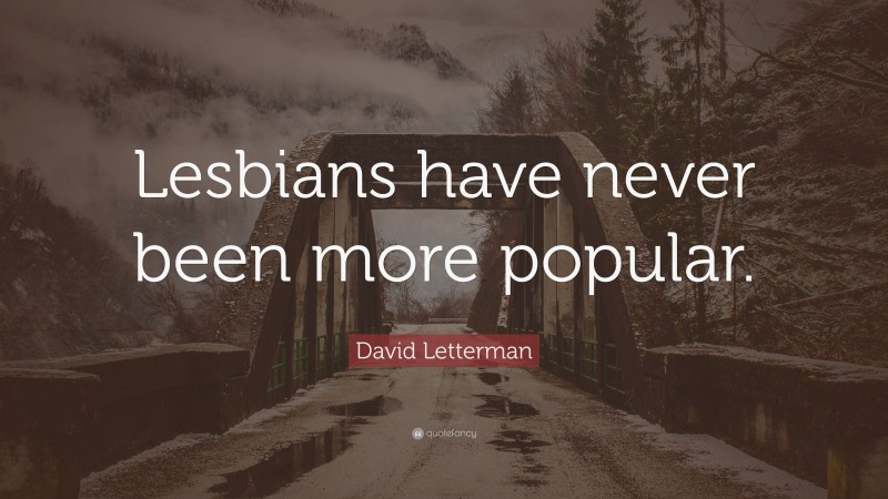 David Letterman Quote: “Lesbians have never been more popular.”
