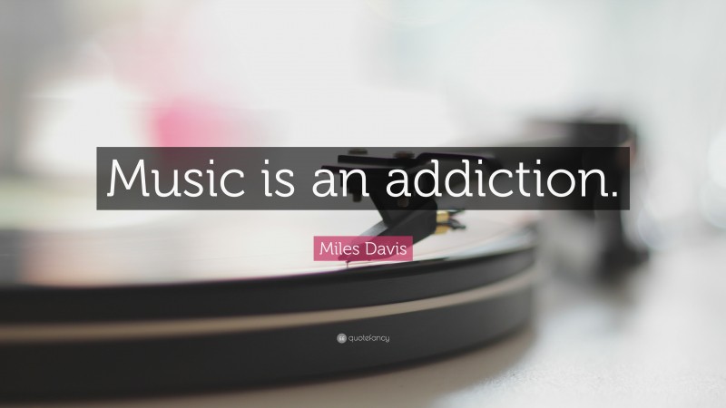 Miles Davis Quote: “Music is an addiction.”