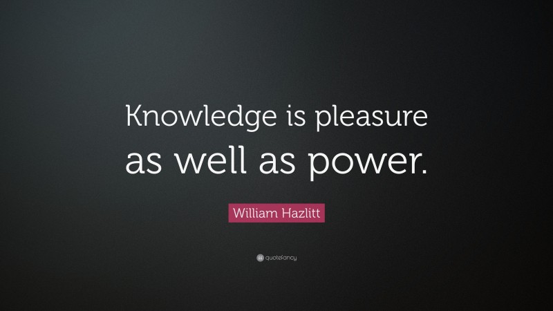 William Hazlitt Quote: “Knowledge is pleasure as well as power.”