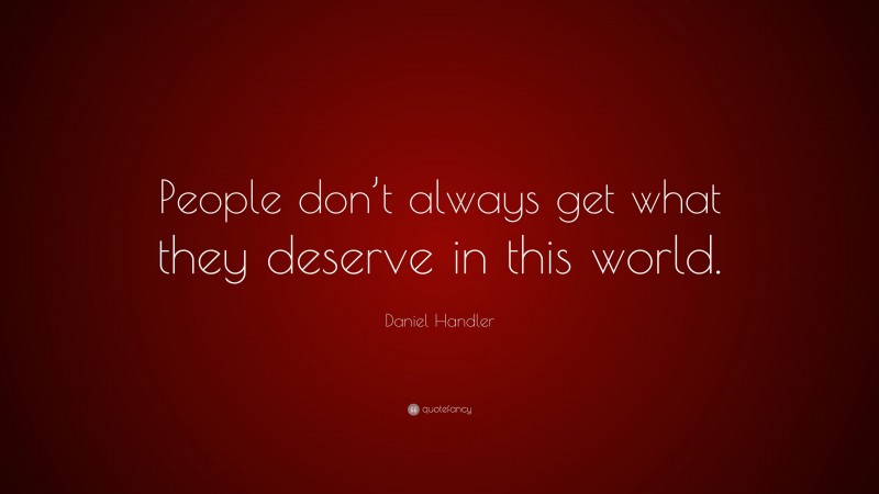 Daniel Handler Quote: “People don’t always get what they deserve in this world.”