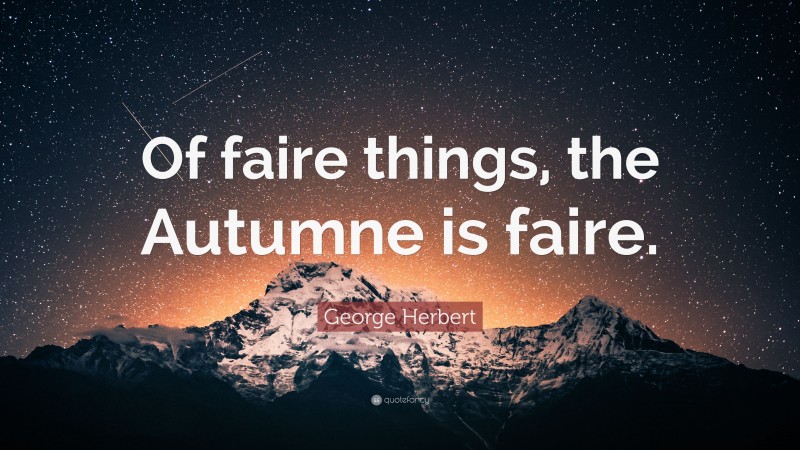George Herbert Quote: “Of faire things, the Autumne is faire.”