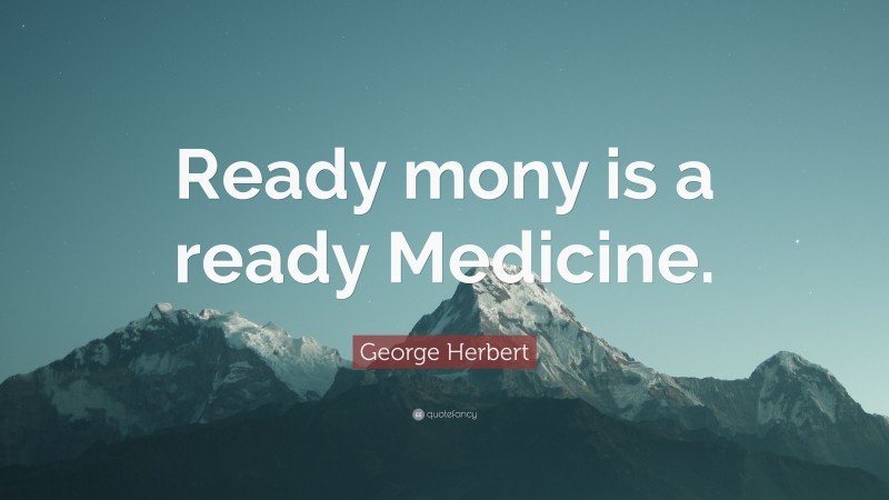 George Herbert Quote: “Ready mony is a ready Medicine.”