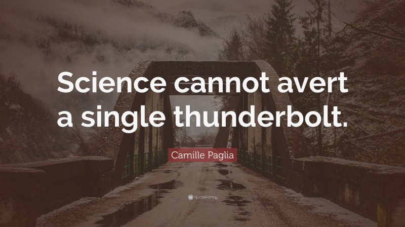Camille Paglia Quote: “Science cannot avert a single thunderbolt.”