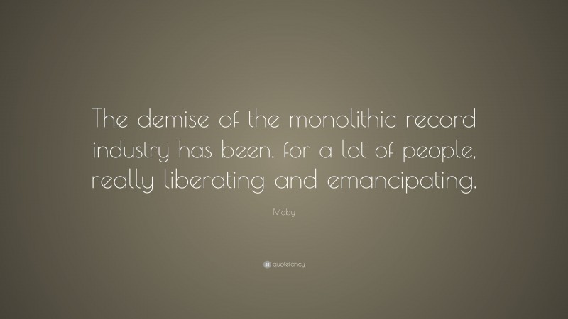 Moby Quote: “The demise of the monolithic record industry has been, for a lot of people, really liberating and emancipating.”