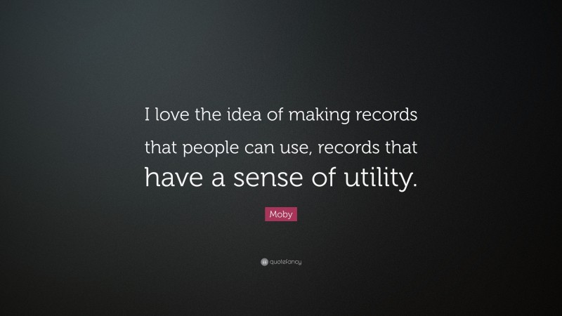 Moby Quote: “I love the idea of making records that people can use, records that have a sense of utility.”