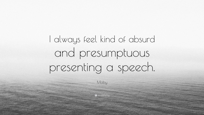 Moby Quote: “I always feel kind of absurd and presumptuous presenting a speech.”
