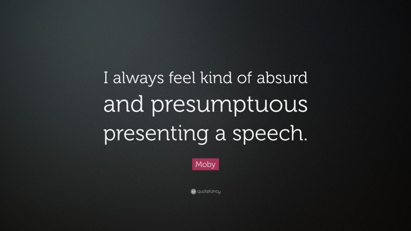 Moby Quote: “I always feel kind of absurd and presumptuous presenting a speech.”
