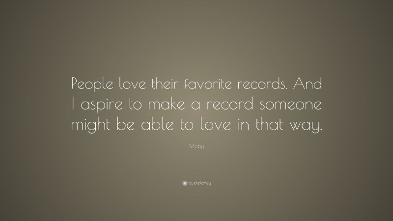 Moby Quote: “People love their favorite records. And I aspire to make a record someone might be able to love in that way.”