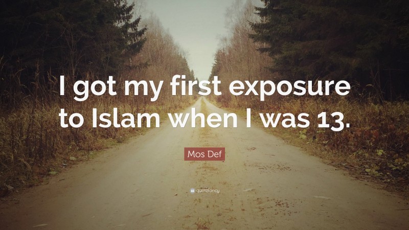 Mos Def Quote: “I got my first exposure to Islam when I was 13.”