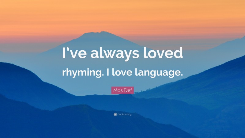 Mos Def Quote: “I’ve always loved rhyming. I love language.”