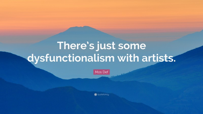 Mos Def Quote: “There’s just some dysfunctionalism with artists.”