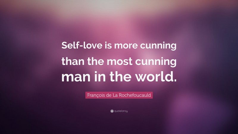 François de La Rochefoucauld Quote: “Self-love is more cunning than the most cunning man in the world.”
