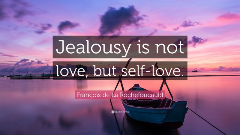 François de La Rochefoucauld Quote: “Jealousy is not love, but self-love.”