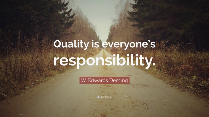 W. Edwards Deming Quote: “Quality is everyone’s responsibility.”