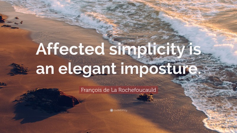 François de La Rochefoucauld Quote: “Affected simplicity is an elegant imposture.”