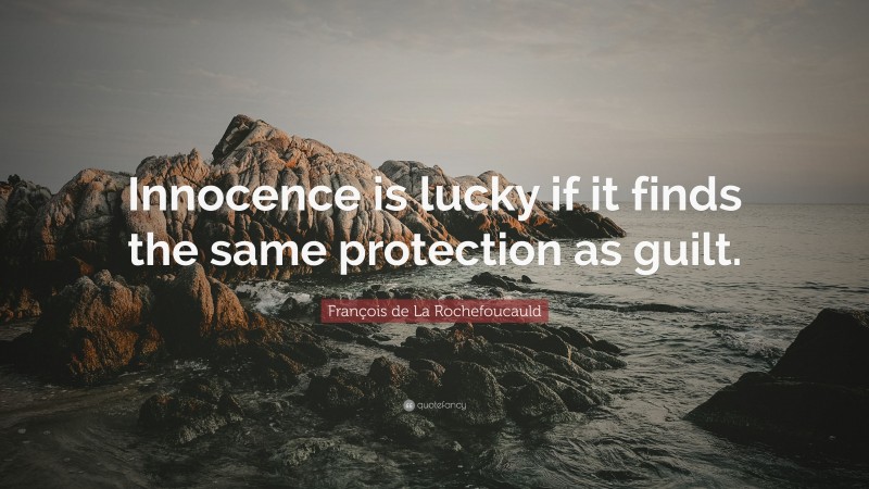 François de La Rochefoucauld Quote: “Innocence is lucky if it finds the same protection as guilt.”