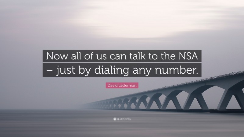 David Letterman Quote: “Now all of us can talk to the NSA – just by dialing any number.”