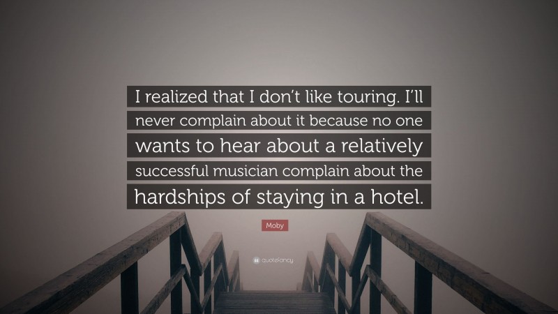 Moby Quote: “I realized that I don’t like touring. I’ll never complain about it because no one wants to hear about a relatively successful musician complain about the hardships of staying in a hotel.”