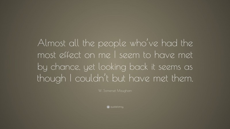 W. Somerset Maugham Quote: “Almost all the people who’ve had the most ...