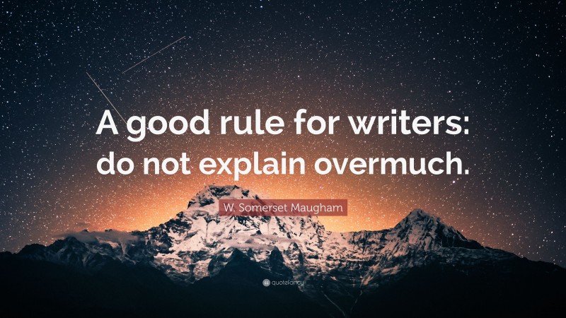 W. Somerset Maugham Quote: “A good rule for writers: do not explain overmuch.”