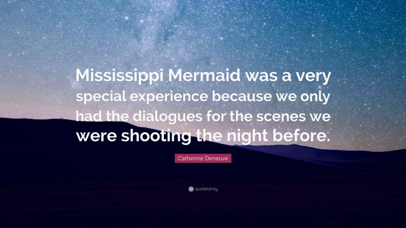 Catherine Deneuve Quote: “Mississippi Mermaid was a very special experience because we only had the dialogues for the scenes we were shooting the night before.”