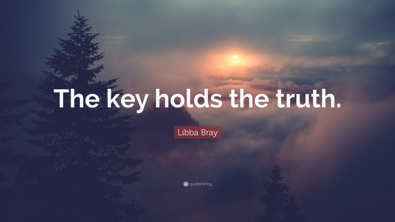 Libba Bray Quote: “The key holds the truth.”