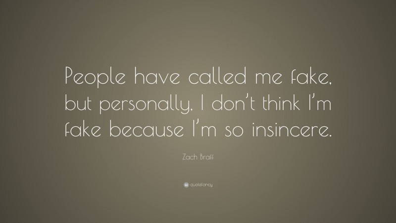 Zach Braff Quote: “People have called me fake, but personally, I don’t think I’m fake because I’m so insincere.”