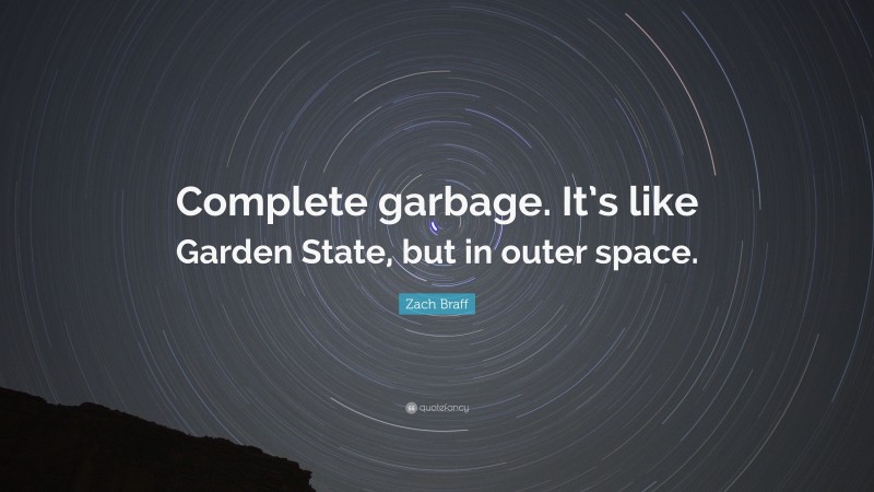 Zach Braff Quote: “Complete garbage. It’s like Garden State, but in outer space.”