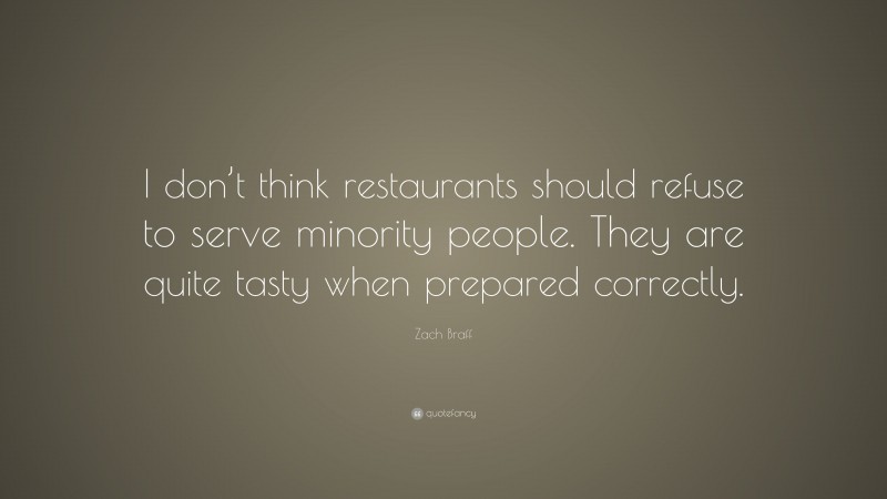 Zach Braff Quote: “I don’t think restaurants should refuse to serve minority people. They are quite tasty when prepared correctly.”