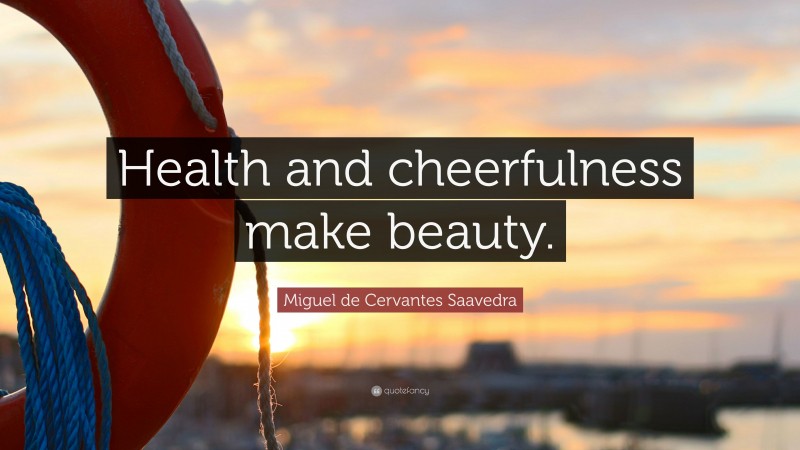 Miguel de Cervantes Saavedra Quote: “Health and cheerfulness make beauty.”
