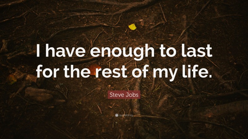 Steve Jobs Quote: “I have enough to last for the rest of my life.”