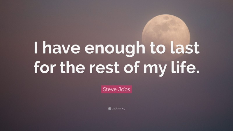 Steve Jobs Quote: “I have enough to last for the rest of my life.”