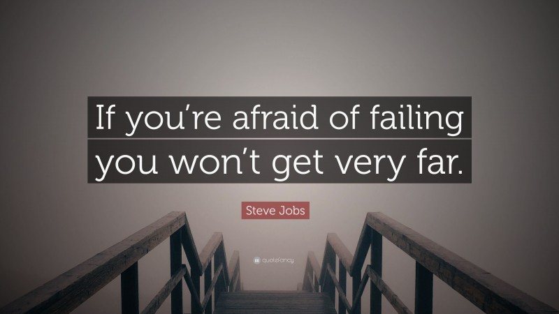 Steve Jobs Quote: “If you’re afraid of failing you won’t get very far.”