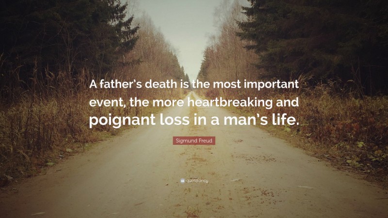Sigmund Freud Quote: “A father’s death is the most important event, the more heartbreaking and poignant loss in a man’s life.”