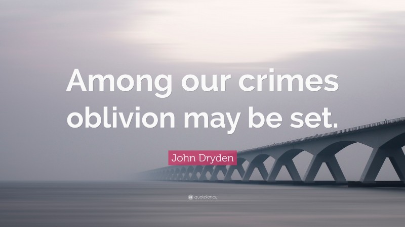 John Dryden Quote: “Among our crimes oblivion may be set.”