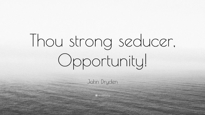 John Dryden Quote: “Thou strong seducer, Opportunity!”