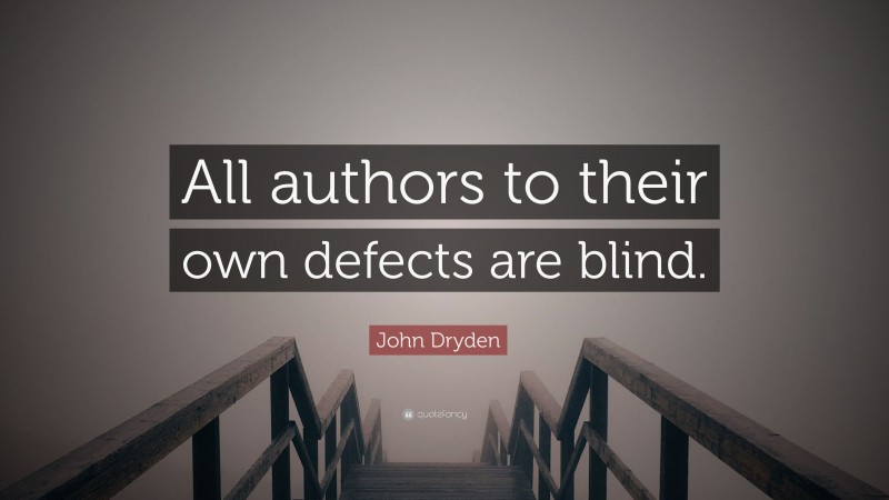 John Dryden Quote: “All authors to their own defects are blind.”