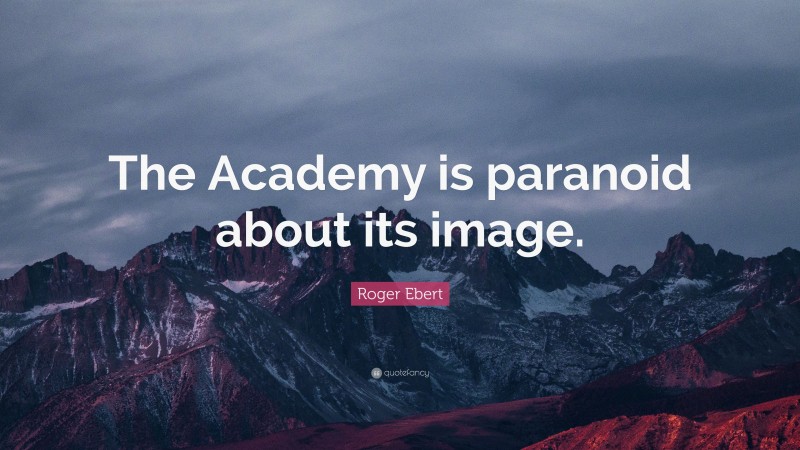 Roger Ebert Quote: “The Academy is paranoid about its image.”