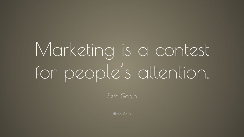 Seth Godin Quote: “Marketing is a contest for people’s attention.”