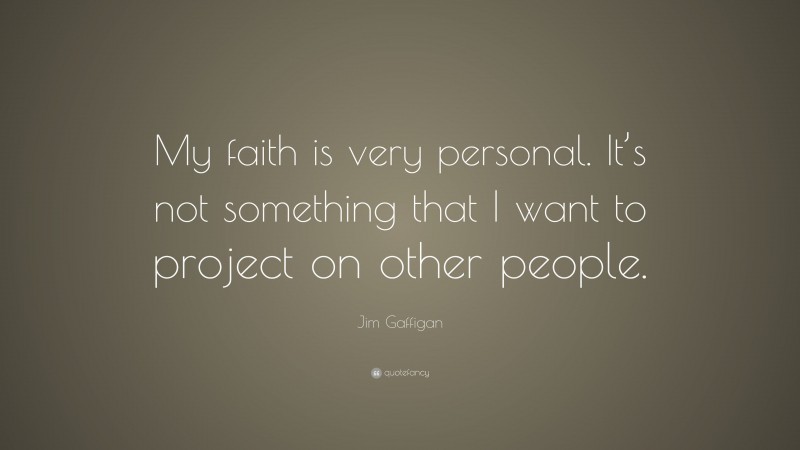 Jim Gaffigan Quote: “My faith is very personal. It’s not something that I want to project on other people.”