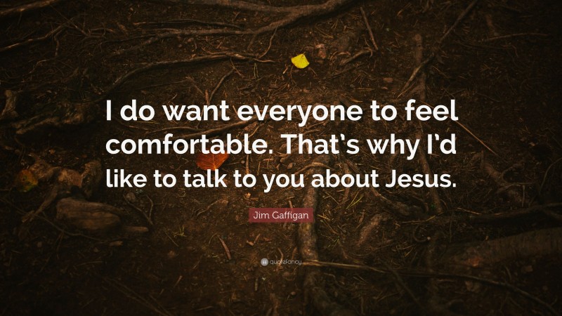 Jim Gaffigan Quote: “I do want everyone to feel comfortable. That’s why I’d like to talk to you about Jesus.”