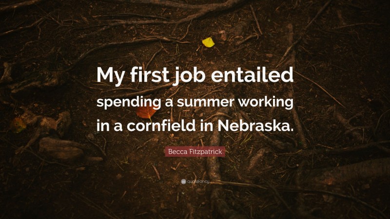 Becca Fitzpatrick Quote: “My first job entailed spending a summer working in a cornfield in Nebraska.”