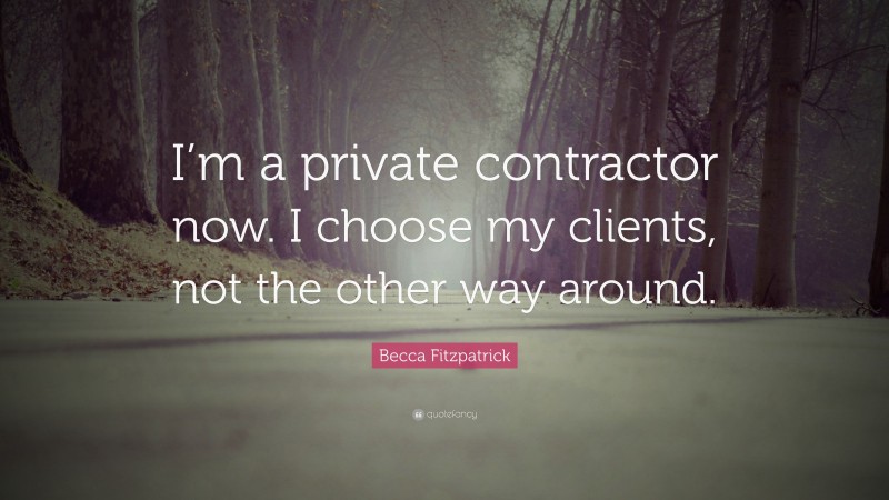 Becca Fitzpatrick Quote: “I’m a private contractor now. I choose my clients, not the other way around.”