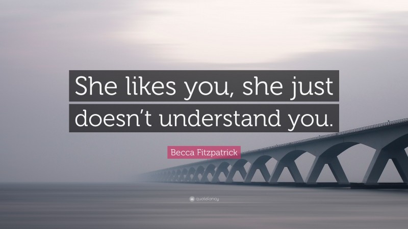 Becca Fitzpatrick Quote: “She likes you, she just doesn’t understand you.”