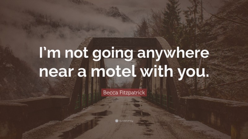 Becca Fitzpatrick Quote: “I’m not going anywhere near a motel with you.”