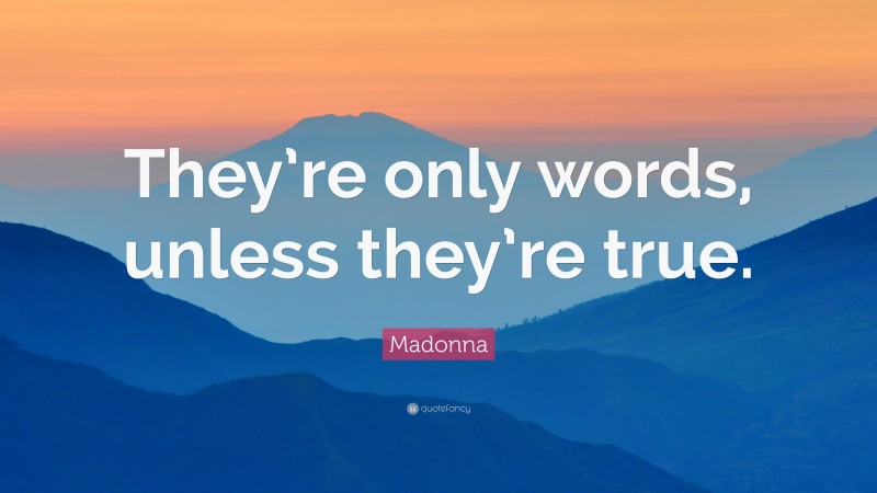 Madonna Quote: “They’re only words, unless they’re true.”