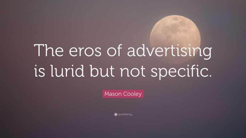 Mason Cooley Quote: “The eros of advertising is lurid but not specific.”